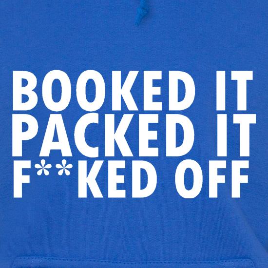 Booked it, packed it, f**ked off t shirt